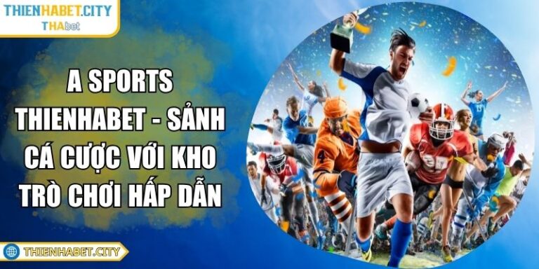 A Sports Thienhabet - Sảnh Cá Cược Với Kho Trò Chơi Hấp Dẫn 9 A Sports Thienhabet