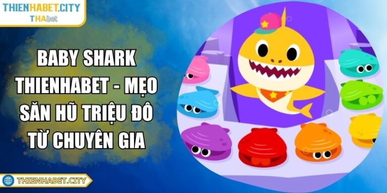 Baby Shark Thienhabet - Mẹo Săn Hũ Triệu Đô Từ Chuyên Gia 1 Baby Shark Thienhabet