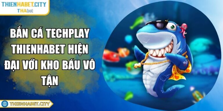 Bắn Cá Techplay Thienhabet Hiện Đại Với Kho Báu Vô Tận 4 Bắn cá Techplay Thienhabet