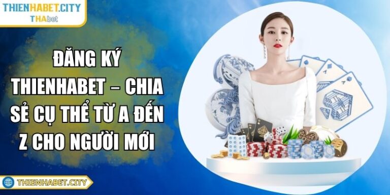 Đăng Ký Thienhabet – Chia Sẻ Cụ Thể Từ A Đến Z Cho Người Mới 6 đăng ký Thienhabet