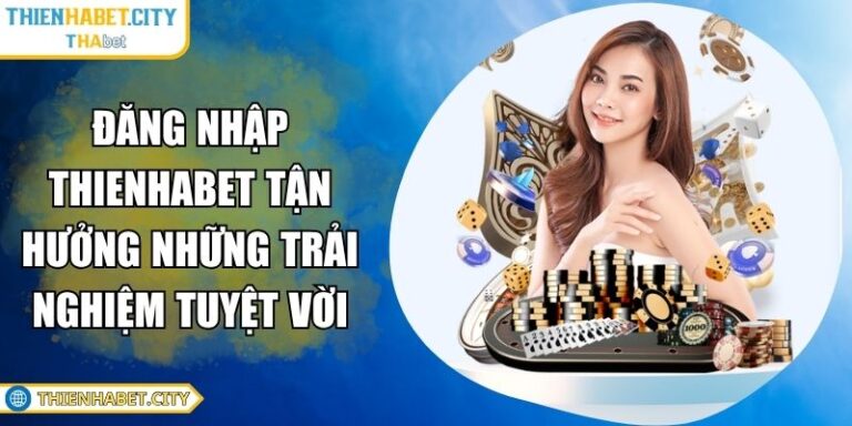 Đăng Nhập Thienhabet Tận Hưởng Những Trải Nghiệm Tuyệt Vời 2 đăng nhập Thienhabet