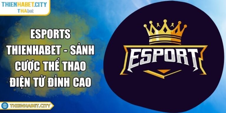 Esports Thienhabet - Sảnh Cược Thể Thao Điện Tử Đỉnh Cao 1 Esports Thienhabet
