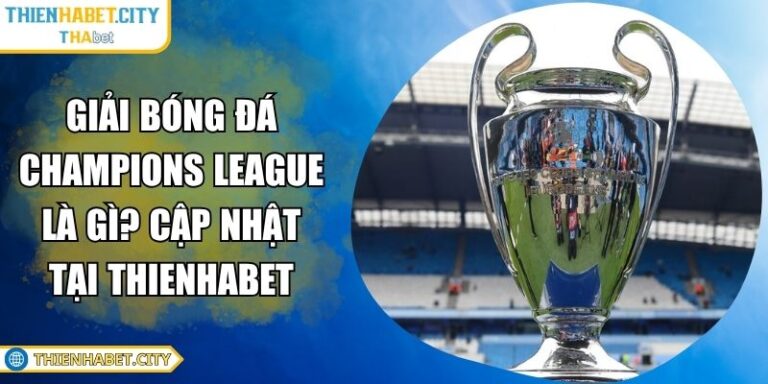 Giải Bóng Đá Champions League Là Gì? Cập Nhật Tại Thienhabet 8 Giải bóng đá Champions League là gì