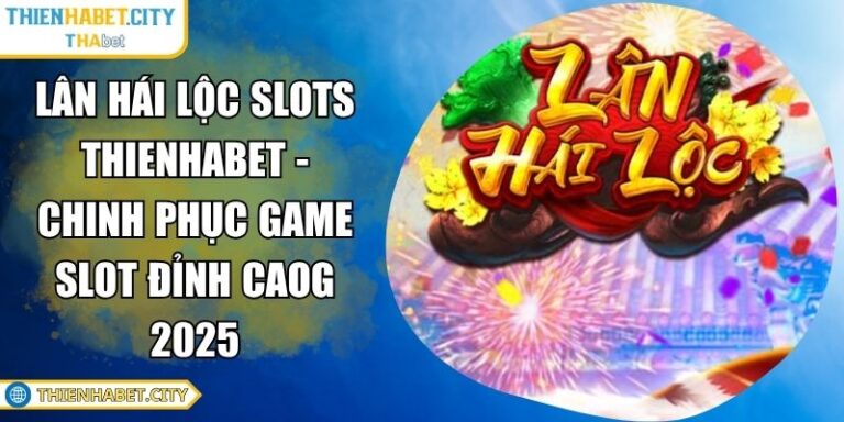 Lân Hái Lộc Slots Thienhabet - Chinh Phục Game Slot Đỉnh Cao 4 Lân Hái Lộc Slots Thienhabet