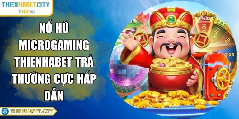 Nổ Hũ Microgaming Thienhabet Trả Thưởng Cực Hấp Dẫn 8 Nổ hũ Microgaming Thienhabet