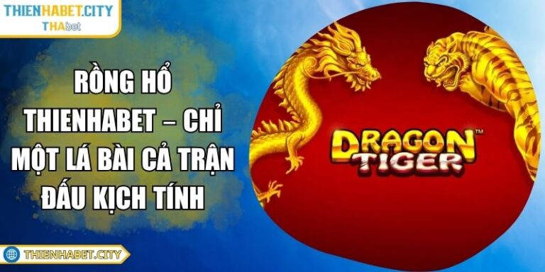 Rồng Hổ Thienhabet – Chỉ Một Lá Bài Cả Trận Đấu Kịch Tính 2 Rồng hổ Thienhabet