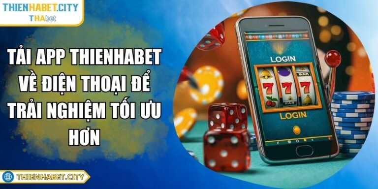 Tải App Thienhabet Về Điện Thoại Để Trải Nghiệm Tối Ưu Hơn 1 tải App Thienhabet