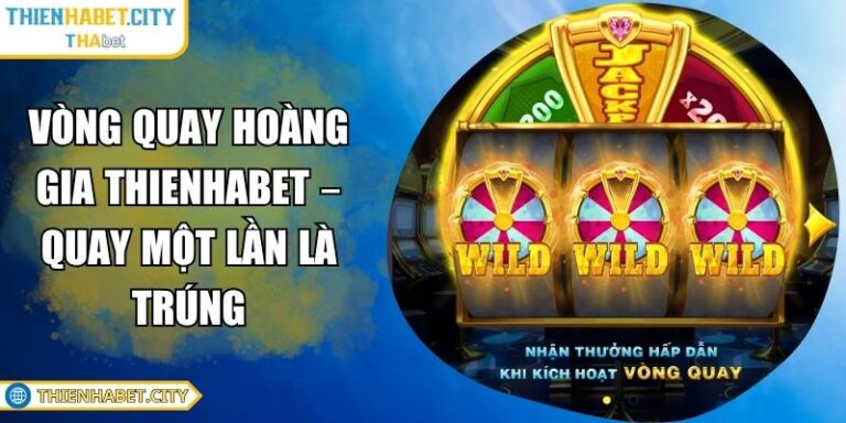 Vòng Quay Hoàng Gia Thienhabet – Quay Một Lần Là Trúng 7 vòng quay hoàng gia Thienhabet