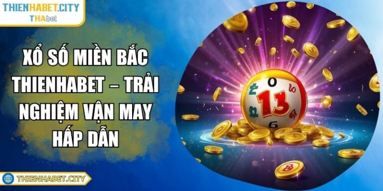 Xổ Số Miền Bắc THIENHABET – Trải Nghiệm Vận May Hấp Dẫn 3 Xổ số miền Bắc